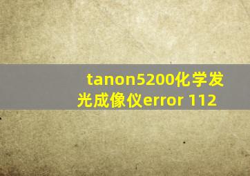 tanon5200化学发光成像仪error 112